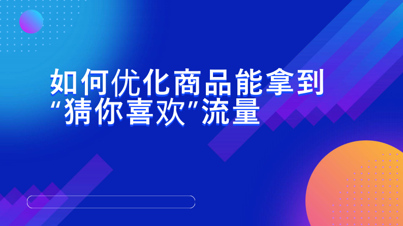 抖音商城-如何優(yōu)化商品能拿到“猜你喜歡”流量【互聯(lián)網(wǎng)】【電商】【通案】