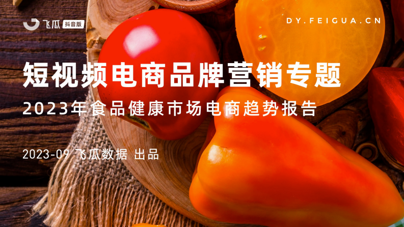 飛瓜數(shù)據(jù)：短視頻電商品牌營銷專題——2023年食品健康市場電商趨勢報告